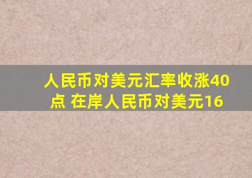 人民币对美元汇率收涨40点 在岸人民币对美元16